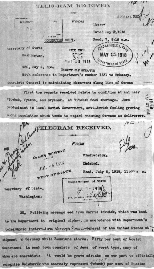During the last days of World War !, when the Bolsheviks were taking over Russia, U.S. diplomatic and military officials in Russia sent many reports back to Washington. Both the above telegrams are in the U.S. National Archives. The upper one, State Department document 861.00/1757, was sent on May 2, 1918, by the U.S. consul general in Moscow, Summers. The lower one, State Department document 861.00/2205, was sent from Vladivostok on July 5, 1918, by U.S consul Caldwell. Both describe the predominance of Jews among the Bolsheviks.